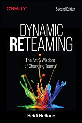 Dynamic Reteaming: The Art and Wisdom of Changing Teams Heidi Helfand