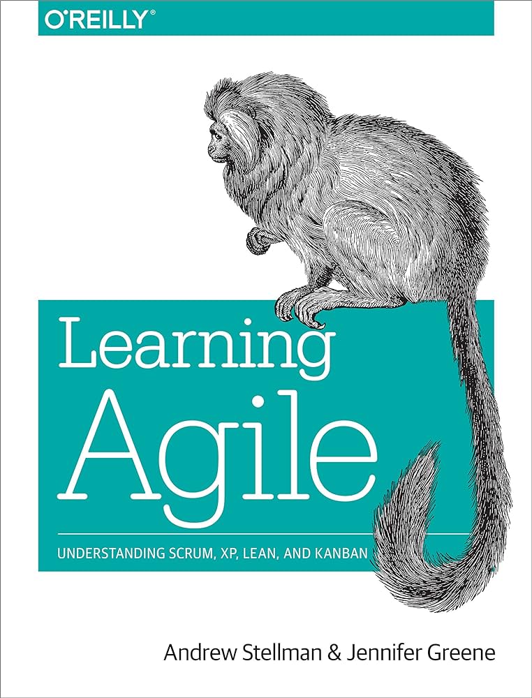 Learning Agile: Understanding Scrum, XP, Lean, and Kanban Andrew Stellman, Jennifer Greene
