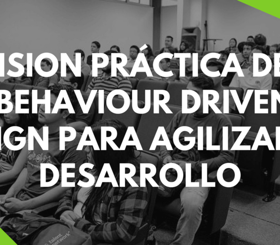Vision práctica del BDD (Behaviour Driven Design) para agilizar el ...